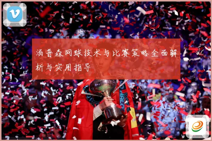 汤普森网球技术与比赛策略全面解析与实用指导