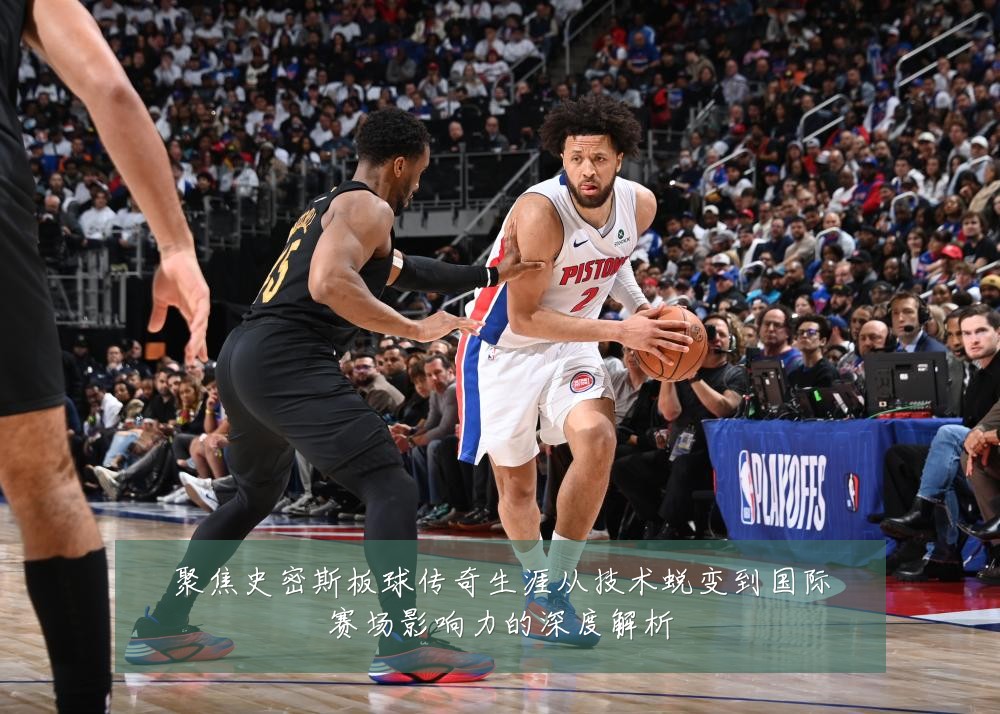 聚焦史密斯板球传奇生涯从技术蜕变到国际赛场影响力的深度解析