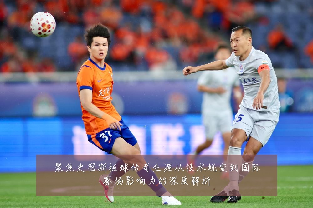 聚焦史密斯板球传奇生涯从技术蜕变到国际赛场影响力的深度解析