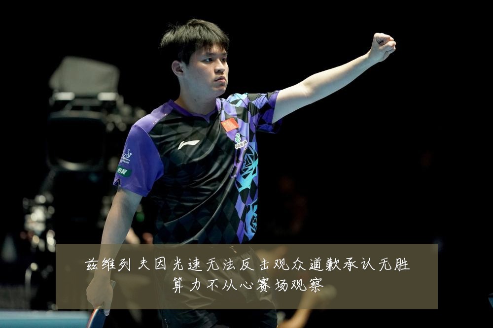 兹维列夫因光速无法反击观众道歉承认无胜算力不从心赛场观察